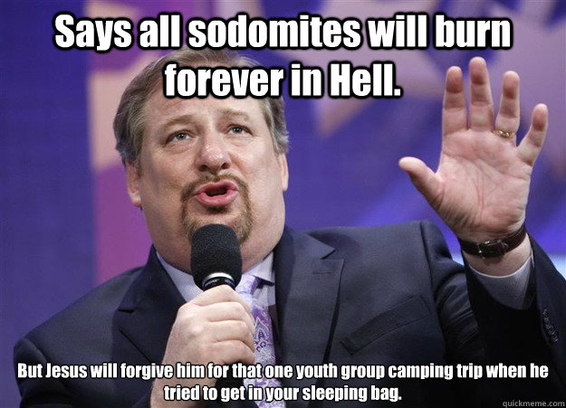Says all sodomites will burn forever in Hell. But Jesus will forgive him for that one youth group camping trip when he tried to get in your sleeping bag.  