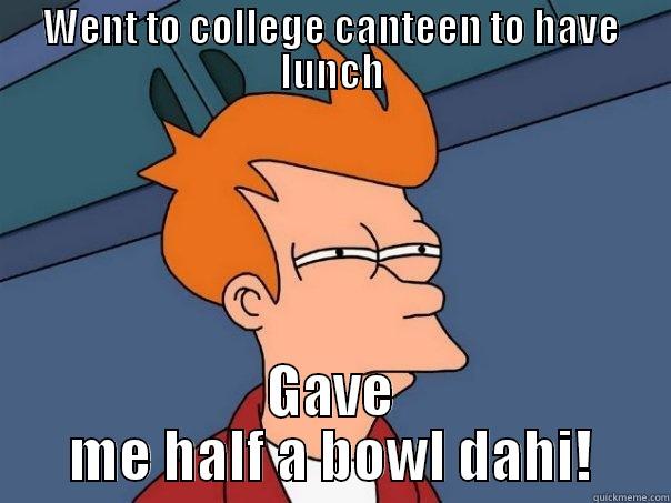WENT TO COLLEGE CANTEEN TO HAVE LUNCH GAVE ME HALF A BOWL DAHI! Futurama Fry