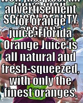 WINS HIGH SCHOOL BEAUTY PAGEANT GODDAMNIT, WHAT'S THE POINT? NOBODY LOOKS AT THIS SHITTY PAGE ANYWAYS. IT'S NOT LIKE ANYONE'S ACTUALLY GOING TO READ THIS. I MEAN I MIGHT AS WELL JUST POST AN ADVERTISEMENT FOR ORANGE JUICE. FLORIDA ORANGE JUICE IS ALL NATURAL AND FRESH-SQUEEZED, WITH ONL Ridiculously photogenic guy