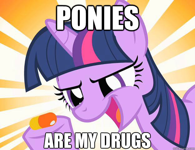 ponies are my drugs - ponies are my drugs  Doctor Twilight Sparkle