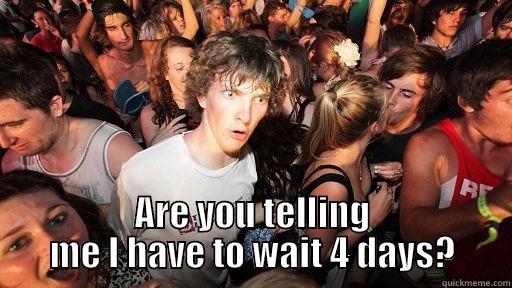  ARE YOU TELLING ME I HAVE TO WAIT 4 DAYS? Sudden Clarity Clarence