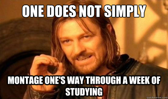 One Does Not Simply montage one's way through a week of studying   Boromir