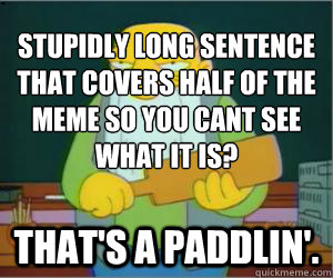 stupidly long sentence that covers half of the meme so you cant see what it is? That's a paddlin'.  Paddlin Jasper