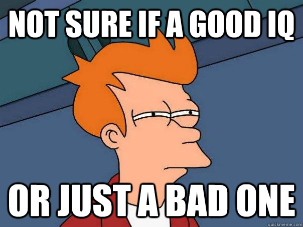 Not sure if a good IQ Or just a bad one  Futurama Fry