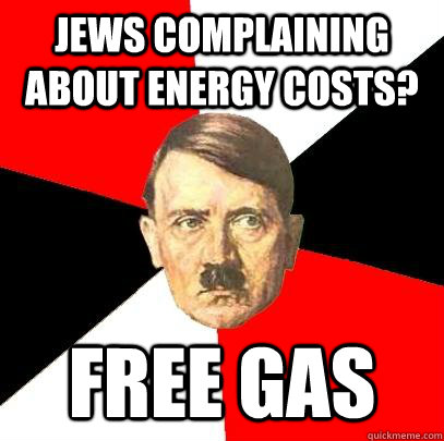 Jews complaining about energy costs? free gas  Advice Hitler