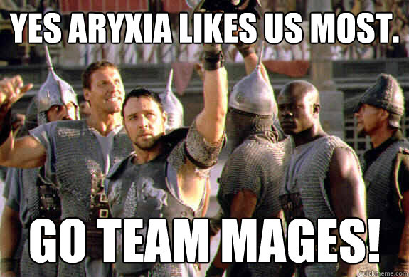 Yes Aryxia likes us most. Go Team MAGES!  Upvoting Maximus