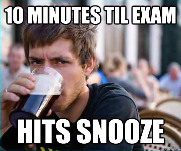 10 minutes til exam hits snooze  College Senior
