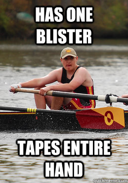 has one blister tapes entire hand   Scumbag Rower