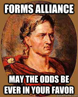 forms alliance may the odds be ever in your favor  Freshman Julius Caesar