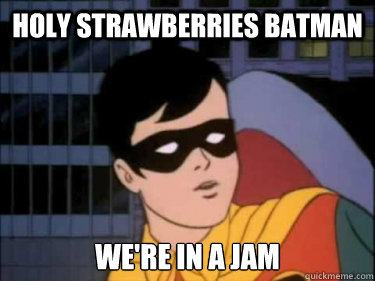 holy strawberries batman we're in a jam - holy strawberries batman we're in a jam  Holy Robin