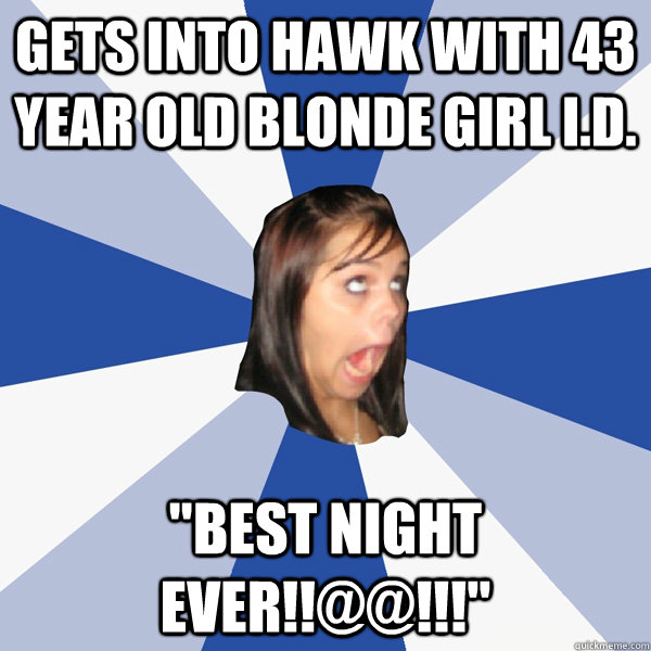 GETS INTO HAWK WITH 43 YEAR OLD BLONDE GIRL I.D. 
