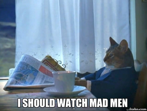  I should watch mad men  Contemplative Breakfast Cat
