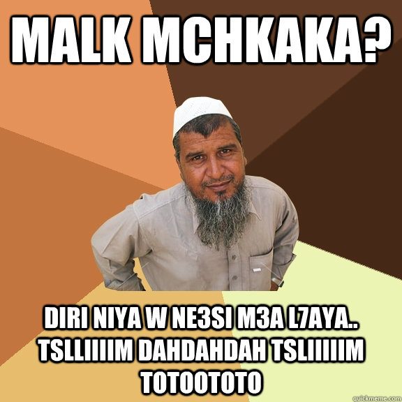 Malk mchkaka?  diri niya w ne3si m3a l7aya.. Tslliiiim dahdahdah tsliiiiim totoototo  Ordinary Muslim Man