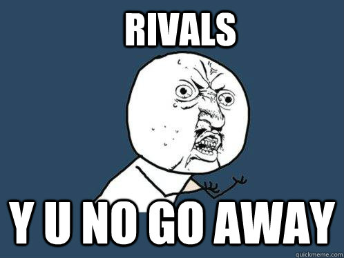 RIVALS Y U NO GO AWAY  Y U No