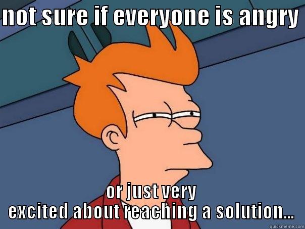 NOT SURE IF EVERYONE IS ANGRY  OR JUST VERY EXCITED ABOUT REACHING A SOLUTION... Futurama Fry