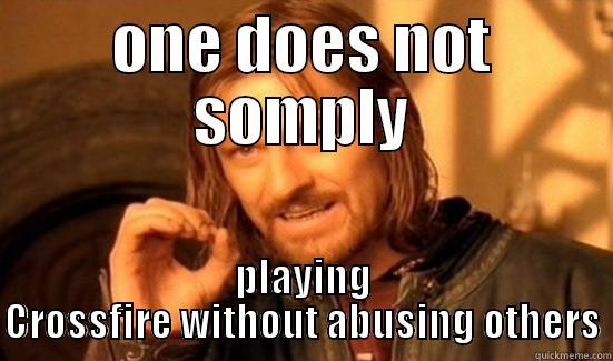 ONE DOES NOT SOMPLY PLAYING CROSSFIRE WITHOUT ABUSING OTHERS Boromir