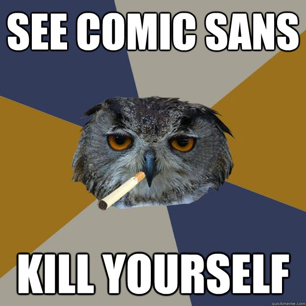 see comic sans kill yourself  Art Student Owl