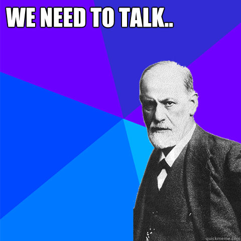 we need to talk..  - we need to talk..   Scumbag Freud