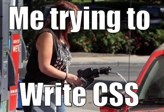 ME TRYING TO WRITE CSS Misc