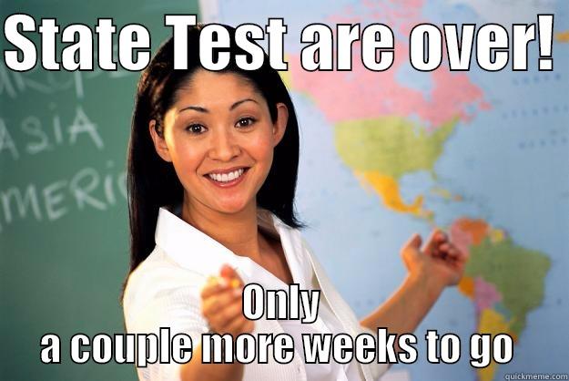 Welcome Back  - STATE TEST ARE OVER!  ONLY A COUPLE MORE WEEKS TO GO  Unhelpful High School Teacher
