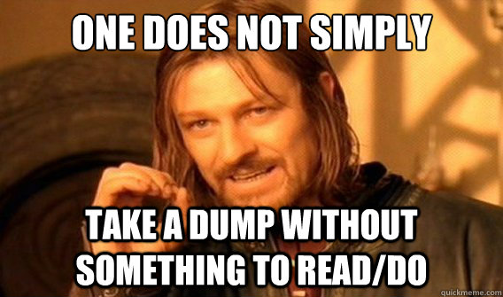 one does not simply take a dump without something to read/do  onedoesnotsimply