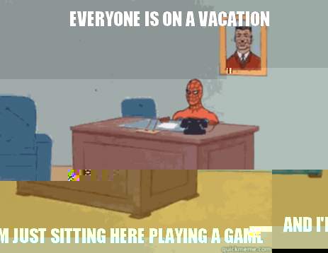 Everyone is on a vacation And i'm just sitting here playing a game  masturbating spiderman