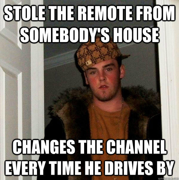 Stole the remote from somebody's house changes the channel every time he drives by  