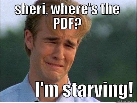 SHERI, WHERE'S THE PDF?            I'M STARVING! 1990s Problems