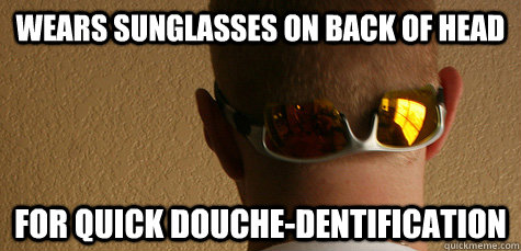 wears sunglasses on back of head for quick douche-dentification - wears sunglasses on back of head for quick douche-dentification  Goog Guy Douchebag