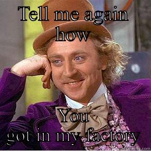 TELL ME AGAIN HOW YOU GOT IN MY FACTORY Condescending Wonka