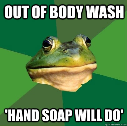 Out of body wash 'Hand soap will do'  Foul Bachelor Frog
