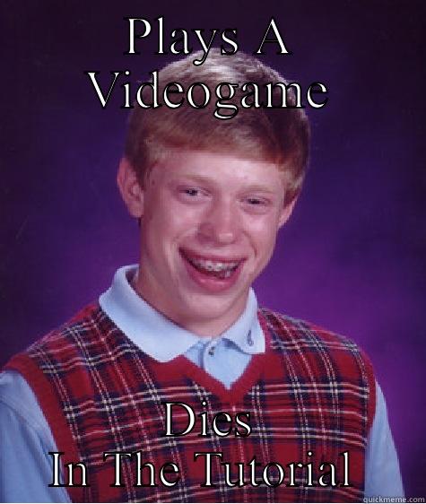 PLAYS A VIDEOGAME DIES IN THE TUTORIAL  Bad Luck Brian