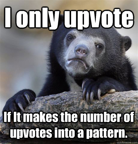 I only upvote If It makes the number of upvotes into a pattern.  Confession Bear