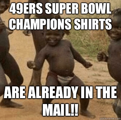 49ers super bowl champions shirts Are already in the mail!!  Third World Success Kid