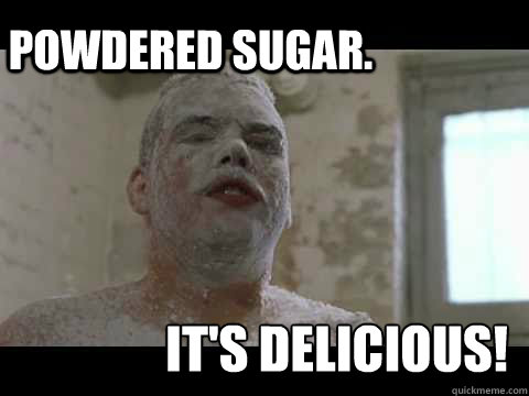 Powdered sugar. It's Delicious!  farva