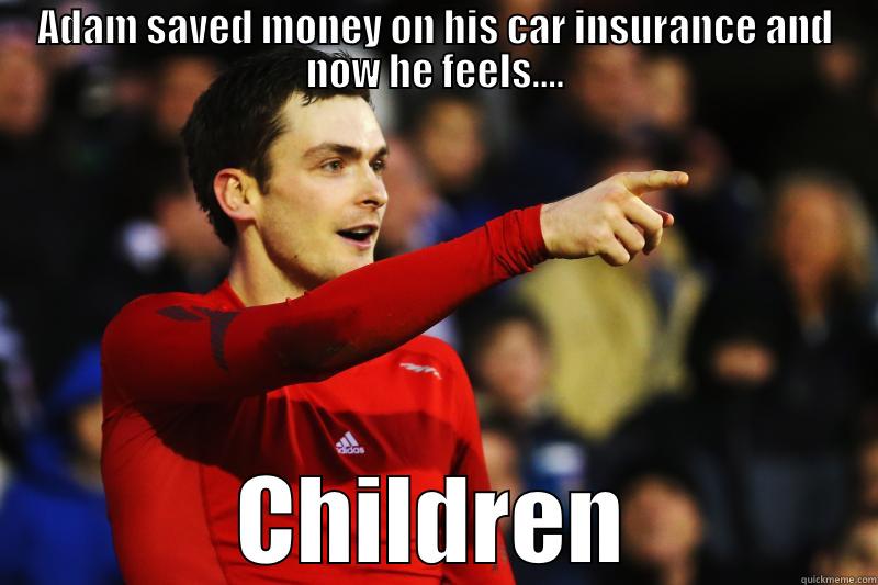 adamn johnson hahahaha - ADAM SAVED MONEY ON HIS CAR INSURANCE AND NOW HE FEELS.... CHILDREN Misc