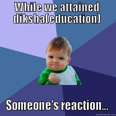 WHILE WE ATTAINED DIKSHA(EDUCATION) SOMEONE'S REACTION... Success Kid