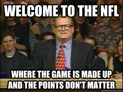 WELCOME TO THE NFL WHERE THE GAME IS MADE UP AND THE POINTS DON'T MATTER  Its time to play drew carey