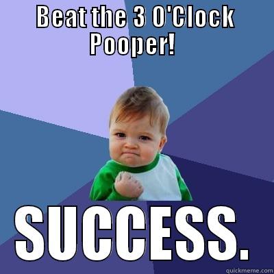 BEAT THE 3 O'CLOCK POOPER!  SUCCESS. Success Kid