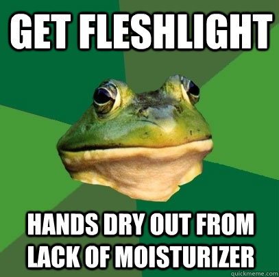 Get fleshlight Hands dry out from lack of moisturizer  Foul Bachelor Frog