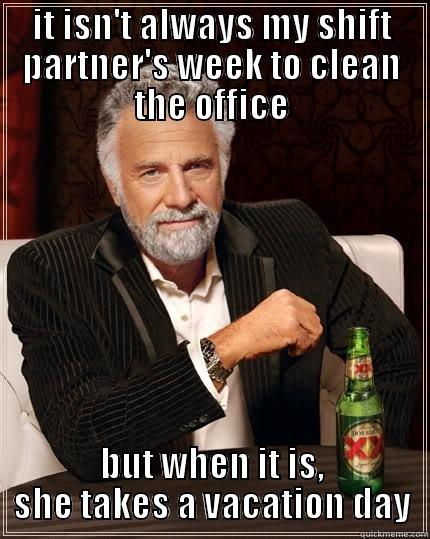 IT ISN'T ALWAYS MY SHIFT PARTNER'S WEEK TO CLEAN THE OFFICE BUT WHEN IT IS, SHE TAKES A VACATION DAY The Most Interesting Man In The World