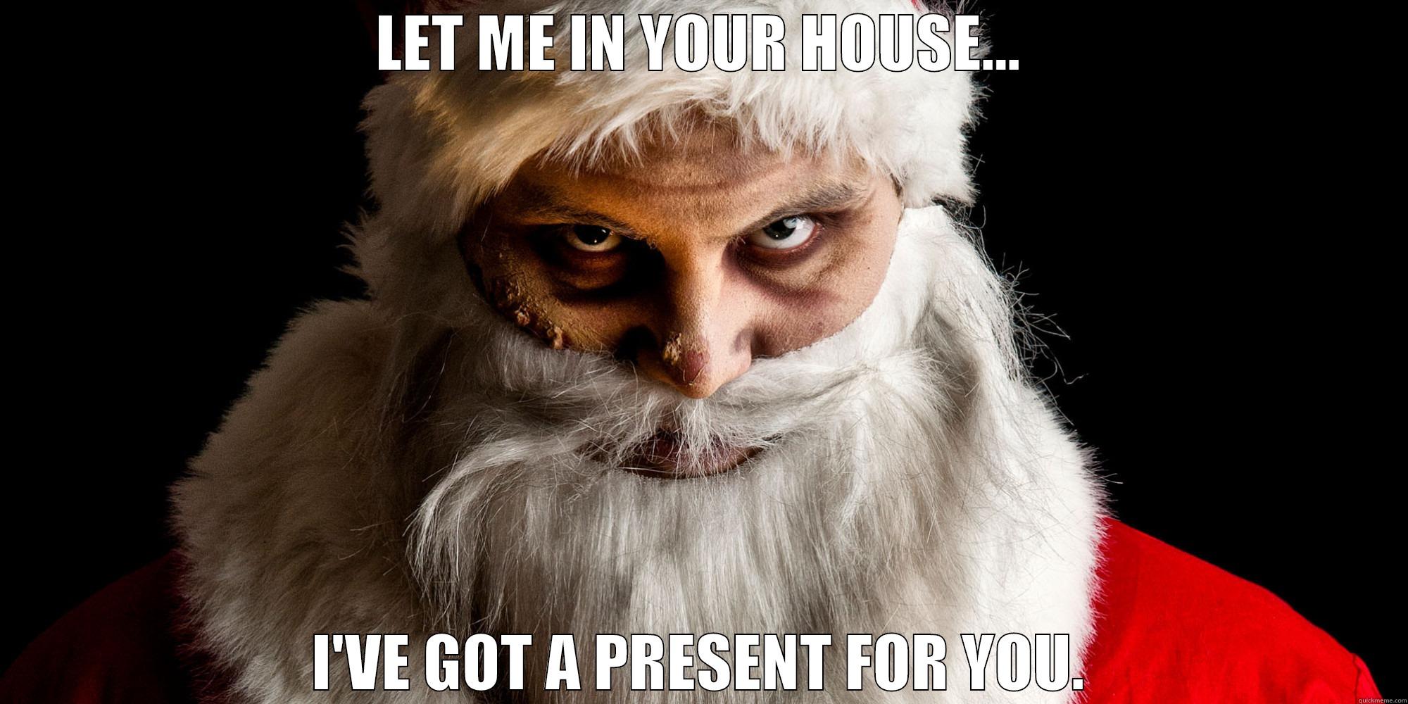 LET ME IN YOUR HOUSE... I'VE GOT A PRESENT FOR YOU. Misc