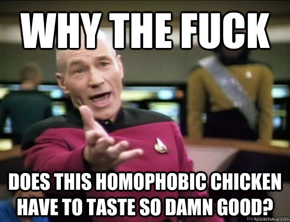 why the fuck does this homophobic chicken have to taste so damn good?  Annoyed Picard HD