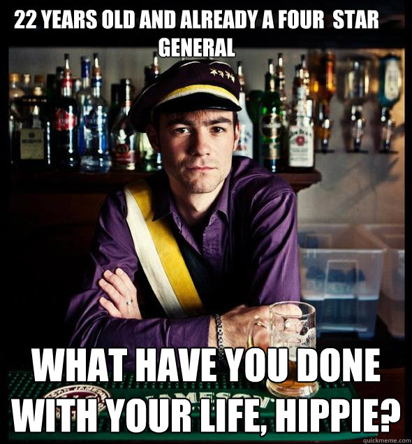 22 years old and already a four  star general what have you done with your life, hippie?  College Conservative