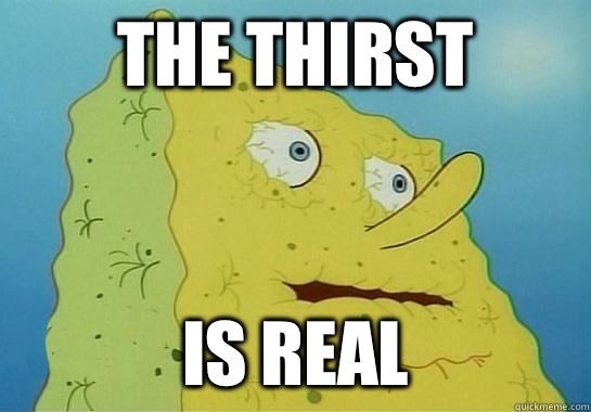 The Thirst Is REAL - The Thirst Is REAL  Dryed up spongebob
