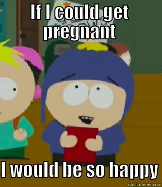 IF I COULD GET PREGNANT I WOULD BE SO HAPPY Craig - I would be so happy