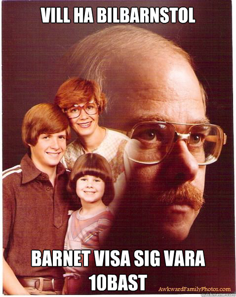 vill ha bilbarnstol barnet visa sig vara 10bast  Vengeance Dad