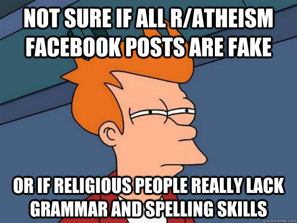 Not sure if all r/atheism facebook posts are fake Or if religious people really lack grammar and spelling skills  Futurama Fry