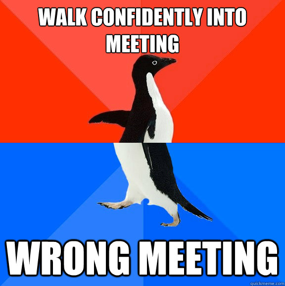 WALK CONFIDENTLY INTO MEETING WRONG MEETING - WALK CONFIDENTLY INTO MEETING WRONG MEETING  Socially Awesome Awkward Penguin