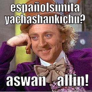ESPAÑOLSIMITA YACHASHANKICHU?    ASWAN    ALLIN! Condescending Wonka